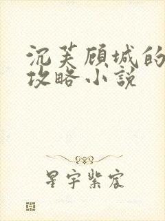 沉芙顾城的优质攻略小说