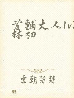 首辅大人1v2林初