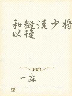和糙汉少将闪婚以后