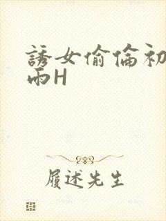 诱女偷伦初尝云雨H