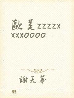 欧美zzzzxxxxoooo