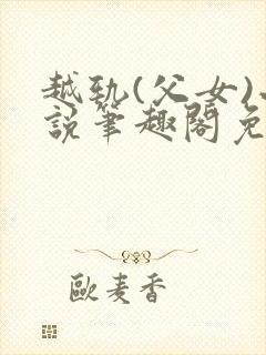 越轨(父女)小说笔趣阁免费阅读