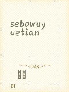 sebowuyuetian