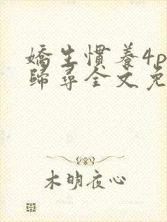 娇生惯养4ph归寻全文免费阅读