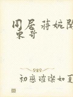 同居 蒋婉闻烬 东哥