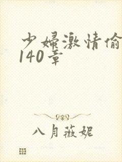 少妇激情偷公乱140章