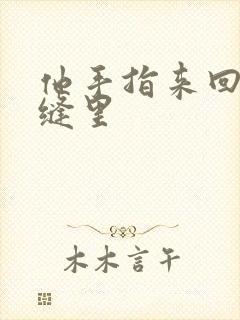 他手指来回在花缝里