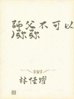 师父不可以(限)弥弥