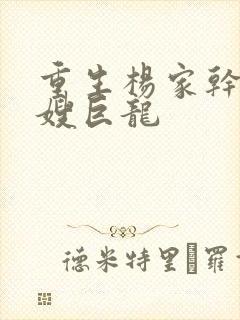 重生杨家干了众嫂巨龙
