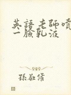 英语老师喷了我一脸乳液