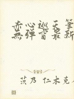 赤心巡天笔趣阁无弹窗最新