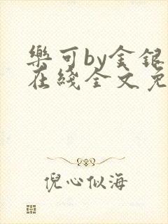 乐可by金银花在线全文免费阅读