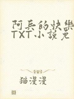 阿兵的快乐生活TXT小说免费阅读全章