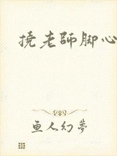挠老师脚心小说