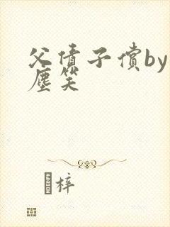 父债子偿by红尘笑