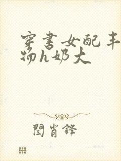 穿书女配丰满尤物h奶大