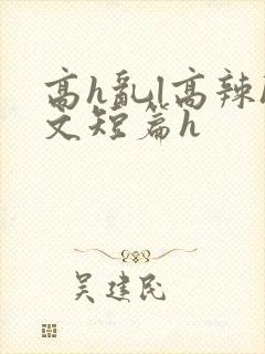 高h乱l高辣h文短篇h
