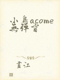 小鸟acome无弹窗