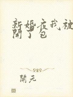 新婚夜我被伴郎开了包