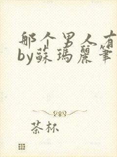 那个男人有点野by苏玛丽笔趣阁小说