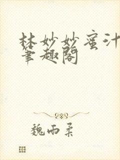 林妙妙蜜汁樱桃笔趣阁