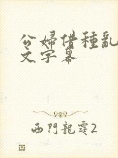 公妇借种乱h中文字幕