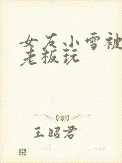 女友小雪被房东老板玩
