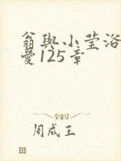 翁与小莹浴室欢爱125章