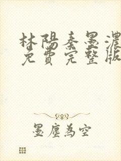 林阳秦墨浓小说免费完整版