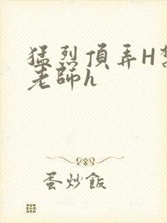 猛烈顶弄H禁欲老师h