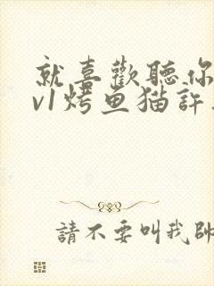 就喜欢听你叫1v1烤鱼猫许薇