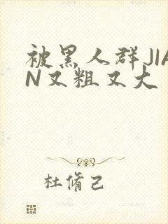 被黑人群JIAN又粗又大封面
