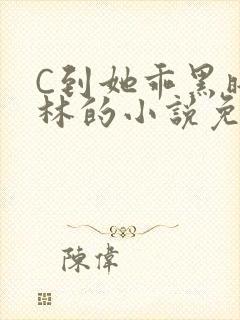 C到她乖黑暗森林的小说免费