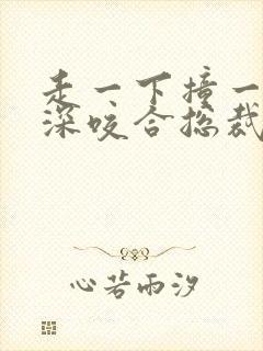 走一下撞一下深深咬合总裁