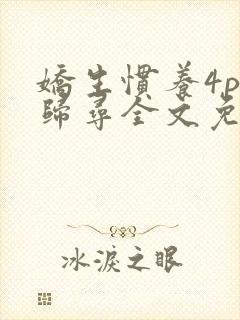 娇生惯养4ph归寻全文免费阅读