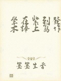 坐在紫到发黑的木棒上写作业