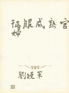 征服成熟官太贵妇