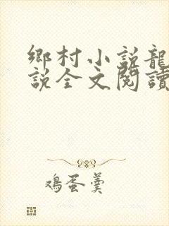 乡村小说龙根小说全文阅读