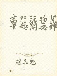 高门玩物周漫漫笔趣阁无弹窗