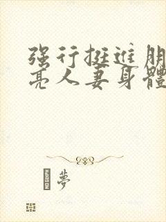 强行挺进朋友漂亮人妻身体