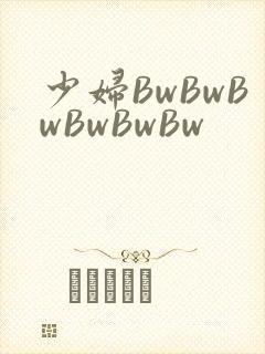 少妇BwBwBwBwBwBw
