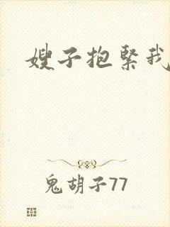 嫂子抱紧我