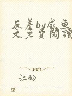 反差by咸鱼全文免费阅读笔趣阁