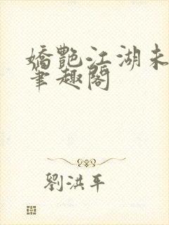 娇艳江湖未删节笔趣阁