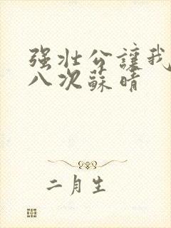 强壮公让我高潮八次苏晴