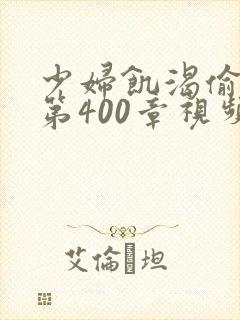 少妇饥渴偷公乱第400章视频
