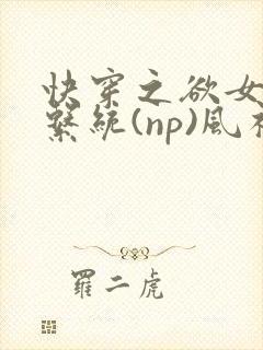 快穿之欲女养成系统(np)风祈 著