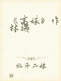 《高嫁》作者:林遇