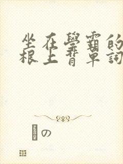 坐在学霸的大紫根上背单词牧童