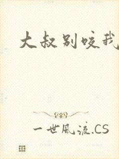 大叔别咬我